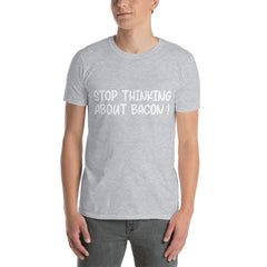 Stop Thinking About Bacon T-shirt